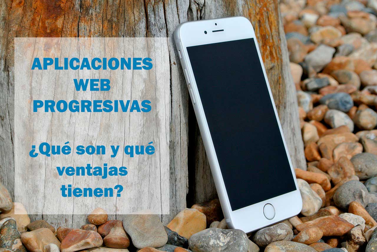 ¿Qué son las Aplicaciones Web Progresivas?